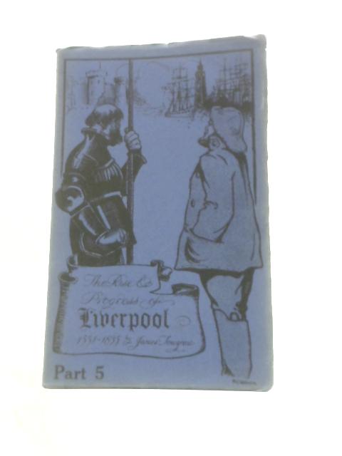 The Rise and Progress of Liverpool From 1551 to 1835. Part 5 By James Touzeau