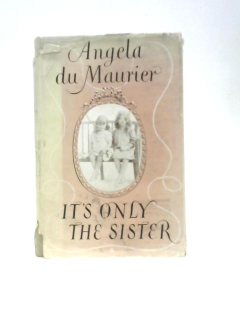 It's Only The Sister: An Autobiography By Angela Du Maurier