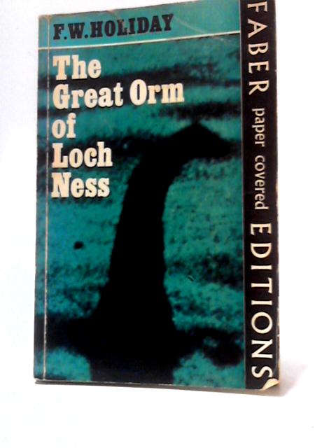 The Great Orm of Loch Ness : A Practical Inquiry Into the Nature and Habits of Water-Monsters By F. W. Holiday