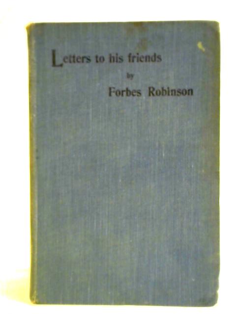 Letters to His Friends By Forbes Robinson