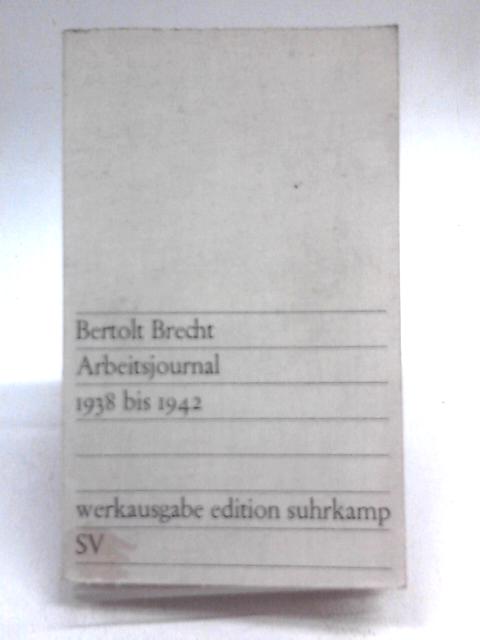 Arbeitsjournal: Erster Band: 1938 bis 1942; By Bertolt Brecht