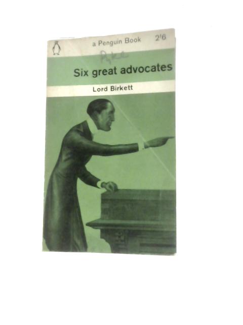 Six Great Advocates By Lord Birkett