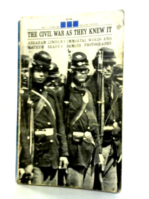 The Civil War as They Knew It: Abraham Lincoln's Immortal Words and Mathew Brady's Photographs By Abraham Lincoln
