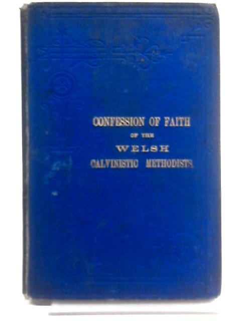 The History, Constitution, Rules of Discipline, and Confession of Faith of the Calvinistic Methodists in Wales By Unstated