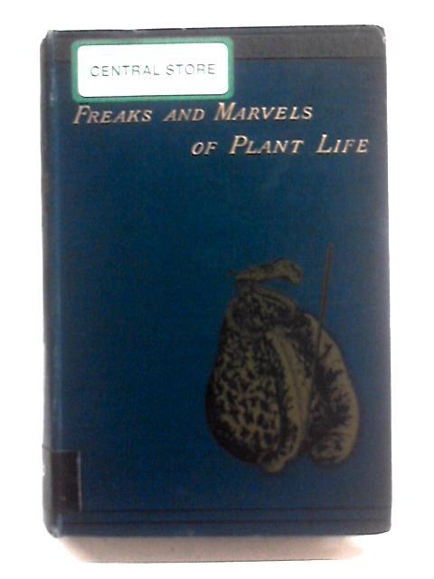 Freaks and Marvels of Plant Life von M C Cooke