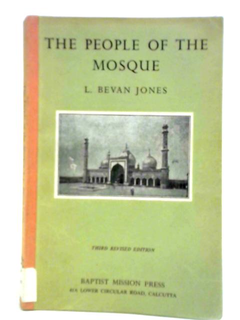 The People Of The Mosque: An Introduction To The Study Of Islam With Special Reference To India By L. Bevan Jones