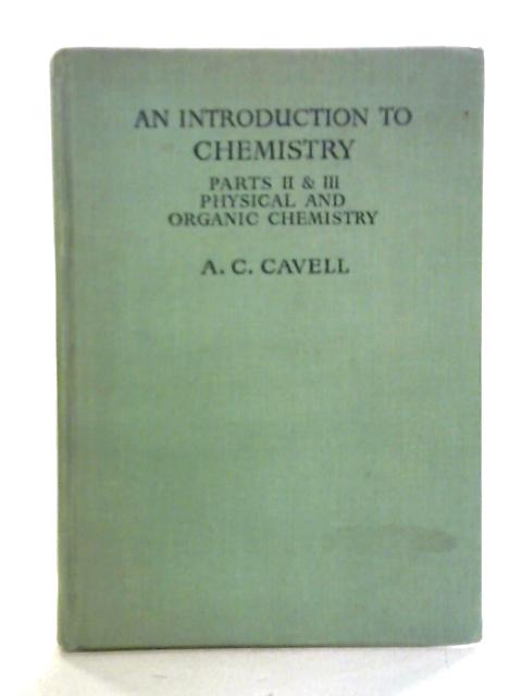 An Introduction To Chemistry: Parts II And III Physical And Organic Chemistry par A. C. Cavell