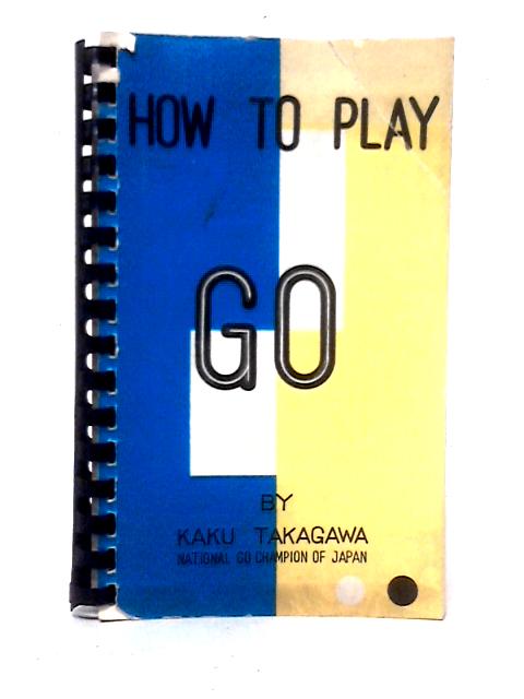 How To Play Go By Kaku Takagawa