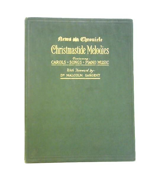 Christmastide Melodies, Containing Carols, Songs And Piano Music By Dr. Malcolm Sargent