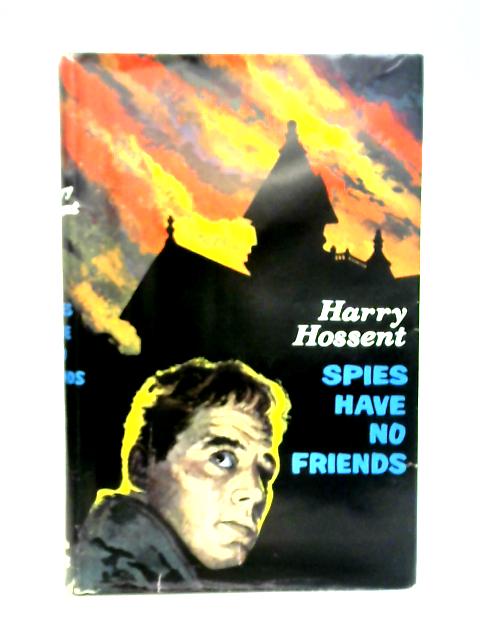 Spies Have No Friends By Harry Hossent