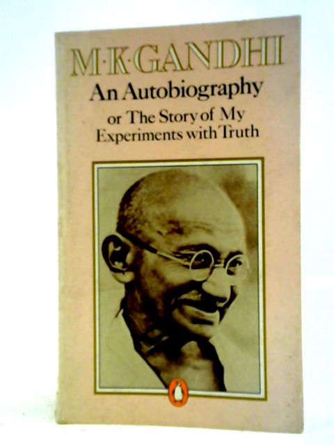 An Autobiography: The Story of My Experiments with Truth By Mahatma K. Gandhi