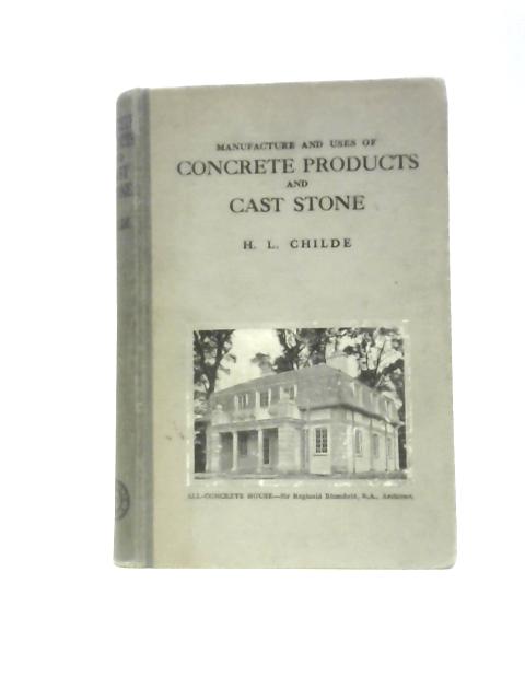 Manufacture And Uses Of Concrete Products And Cast Stone von H. L .Childe