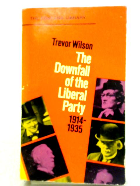 The Downfall of the Liberal Party 1914-1935 By Trevor Wilson