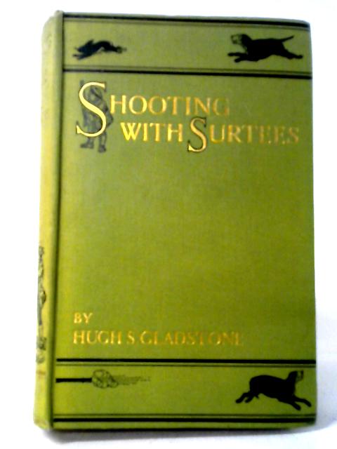 Shooting With Surtees; Including The Shooting Exploits Of Messrs John Jorrocks, Jogglebury Crowdey, Facey Romford, And Other Famous Sportsmen. The Whole Being A Collection Of Extracts Relating To The By Robert Smith Surtees, Hugh S. Gladstone, (ed])