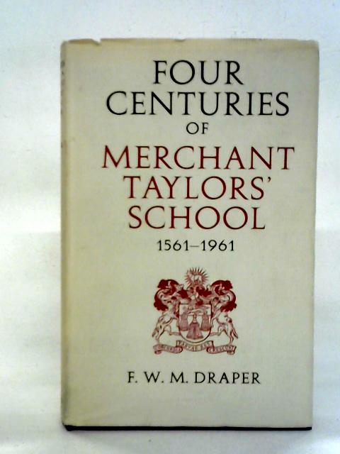 Four Centuries of Merchant Taylors' School, 1561-1961 By F.W.M. Draper