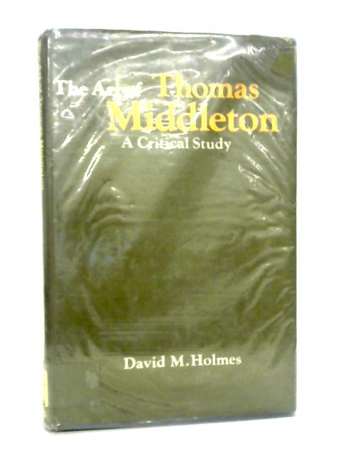 The Art of Thomas Middleton: A Critical Study By David M. Holmes