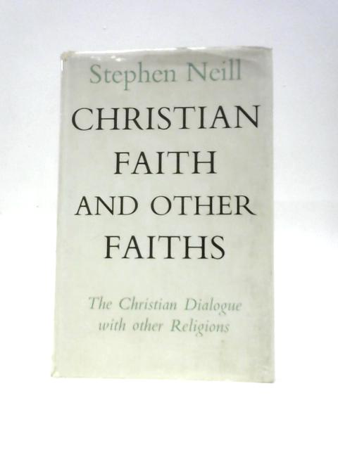 Christian Faith and Other Faiths: The Christian Dialogue with Other Religions By Stephen Neill