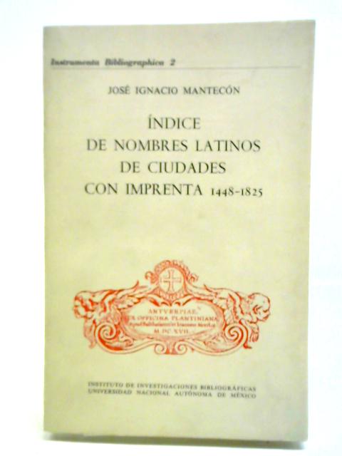 Indice De Nombres Latinos De Ciudades Con Imprenta 1448-1825 By Jose Ignacio Mantecon Navasal