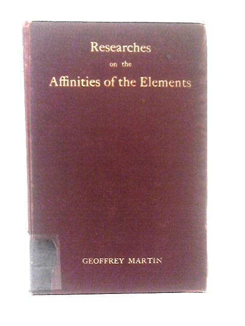 Researches on the Affinities of the Elements By Geoffrey Martin