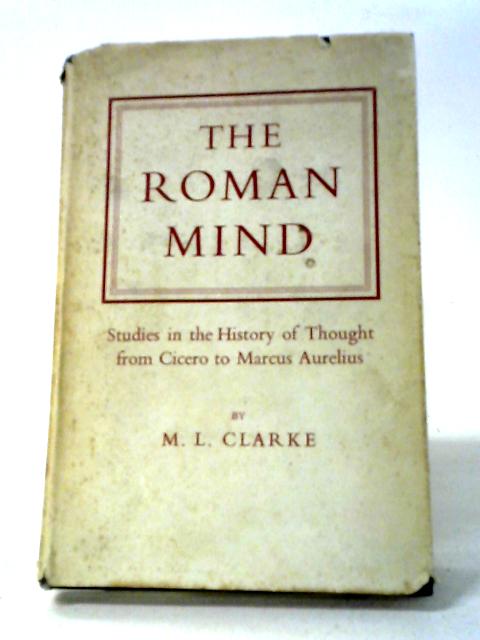 The Roman Mind: Studies In The History Of Thought From Cicero To Marcus Aurelius von Martin Lowther Clarke