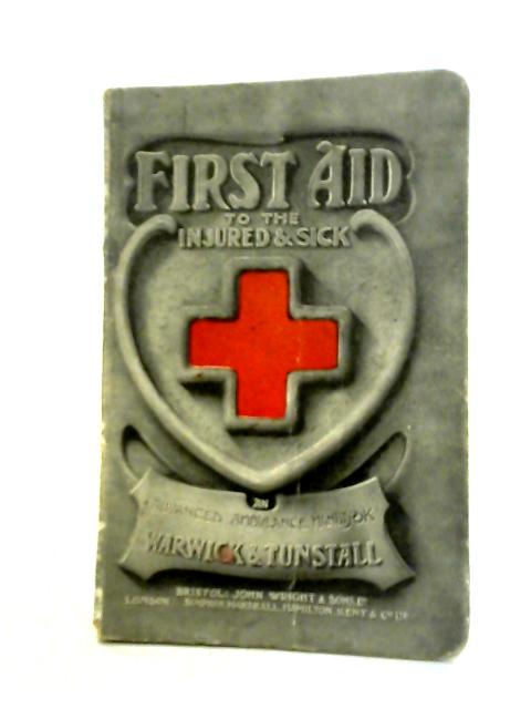 First Aid to the Injured and Sick: An Advanced Ambulance Handbook By F. J. Warwick