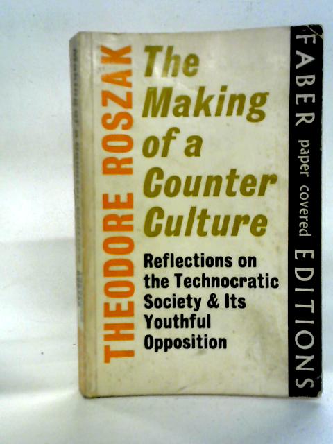 Making of a Counter-Culture: Reflections on the Technocratic Society and Its Youthful Opposition By Theodore Roszak
