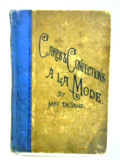 Cakes and Confections - A La Mode By Mrs Harriet A. De Salis