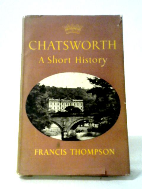 Chatsworth: A Short History, With A Tour Of The House And Gardens von Francis Thompson
