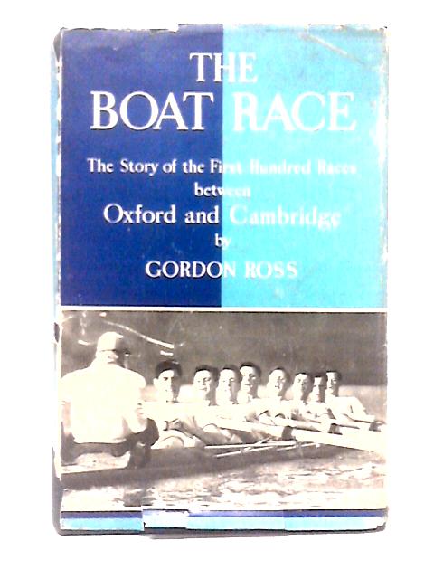 The Boat Race. The Story Of The First Hundred Races Between Oxford And Cambridge. With Illustrations By Gordon Ross