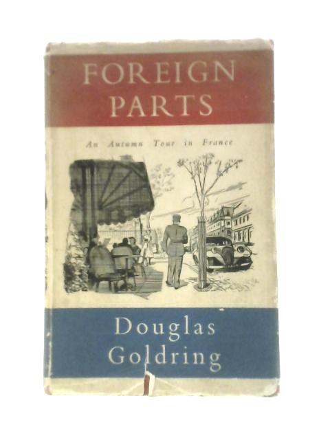 Foreign Parts: An Autumn Tour In France By Douglas Goldring