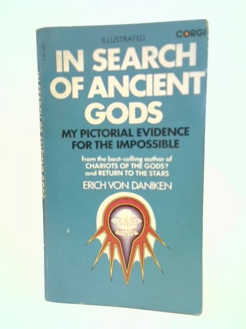 In Search Of Ancient Gods. My Pictorial Evidence For The Impossible By Erich von Daniken