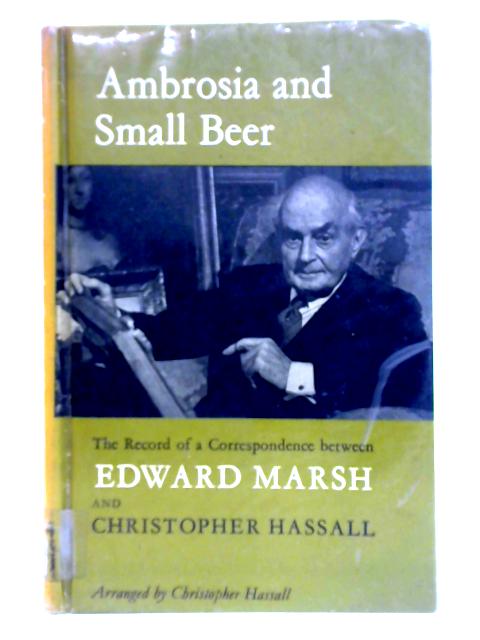 Ambrosia and Small Beer, The Record of a Correspondence Between Edward Marsh and Christopher Hassall By Christopher Hassall