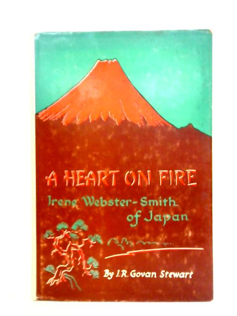 A Heart on Fire: Irene Webster-Smith of Japan By I. R. Govan Stewart