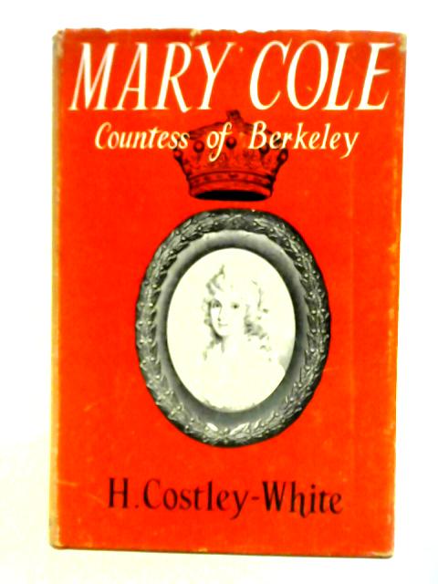 Mary Cole Countess of Berkeley. A Biography By Hope Costley-White