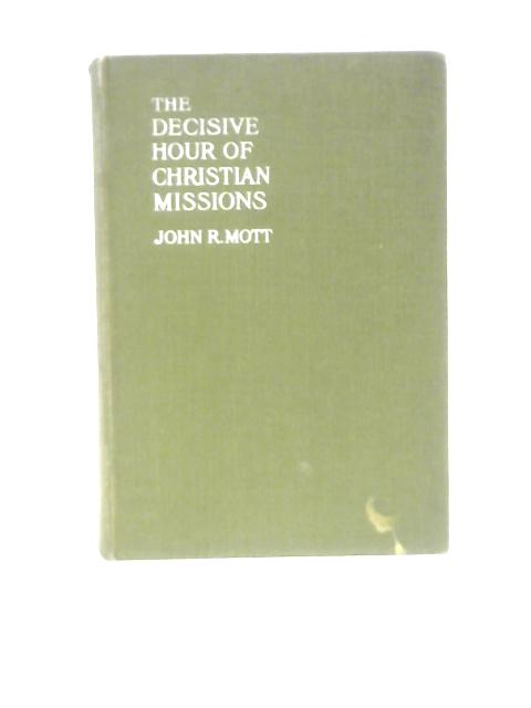 The Decisive Hour of Christian Missions By John R. Mott