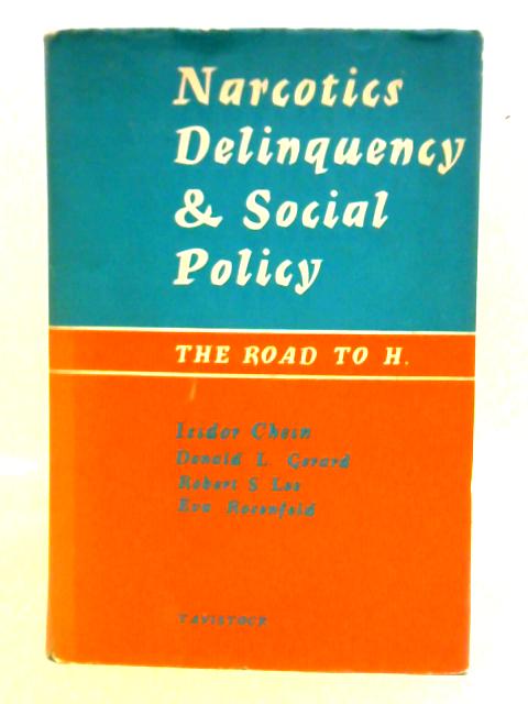 Narcotics, Delinquency And Social Policy: The Road To H By Isidor Chein et al