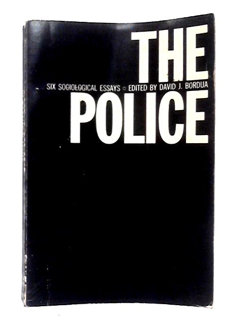 The Police: Six Sociological Essays By David J. Bordua