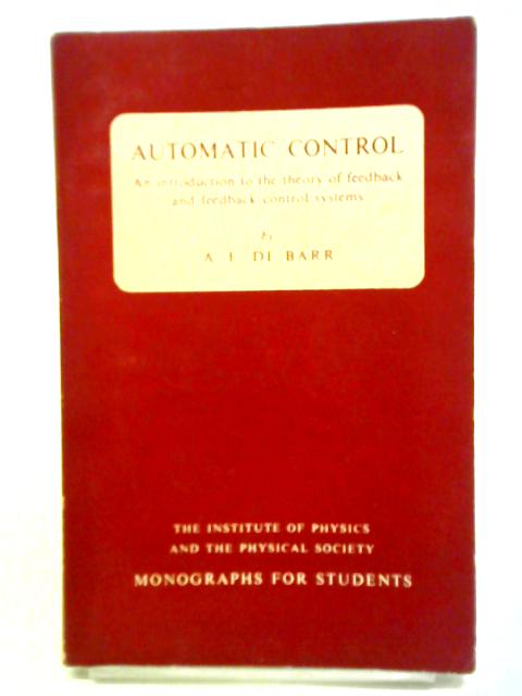 Automatic Control: An Introduction to the Theory of Feedback and Feedback Control Systems By A. E. De Barr
