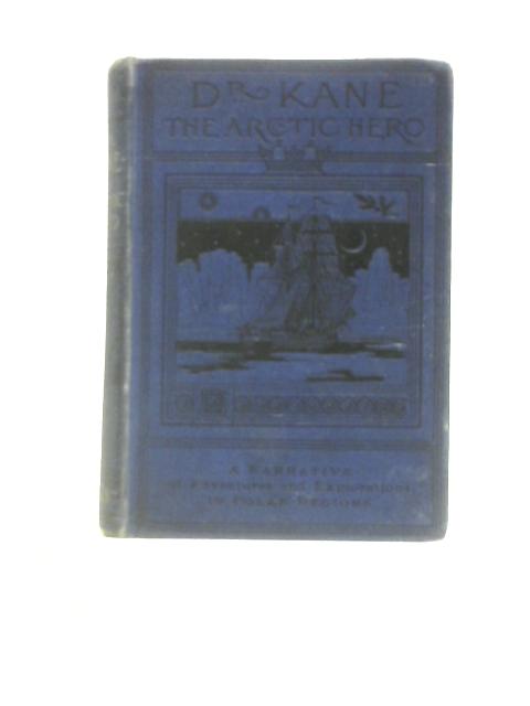 Dr. Kane, The Arctic Hero. By M. Jones