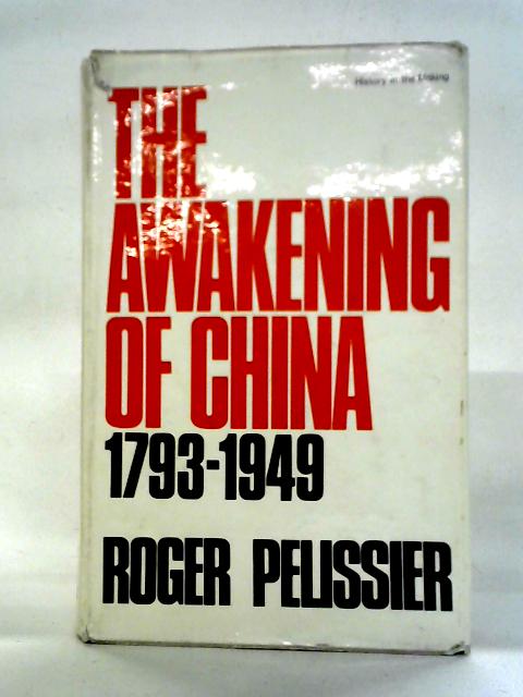 The Awakening of China, 1793-1949 By Roger Pelissier