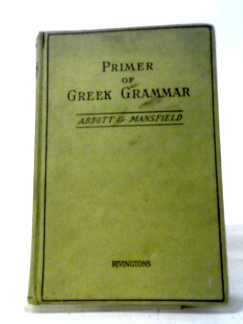 A Primer Of Greek Grammar: Accidence, Syntax. By Evelyn Abbott, E. D. Mansfield.