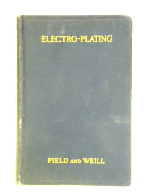 Electro-plating: A Survey Of Modern Practice Including Nickel, Zinc, Cadmium, Chromium, And The Analysis Of Solutions By Samuel Field et al