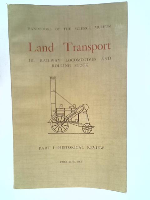 Handbook of the Collections Illustrating Land Transport, III - Railway Locomotives and Rolling Stock, Part I By E.A.Forward