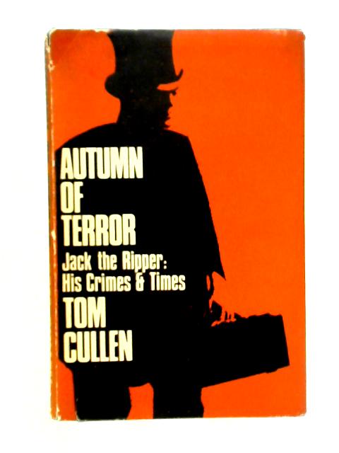 Autumn of Terror: Jack the Ripper, His Crimes and Times von Tom Cullen