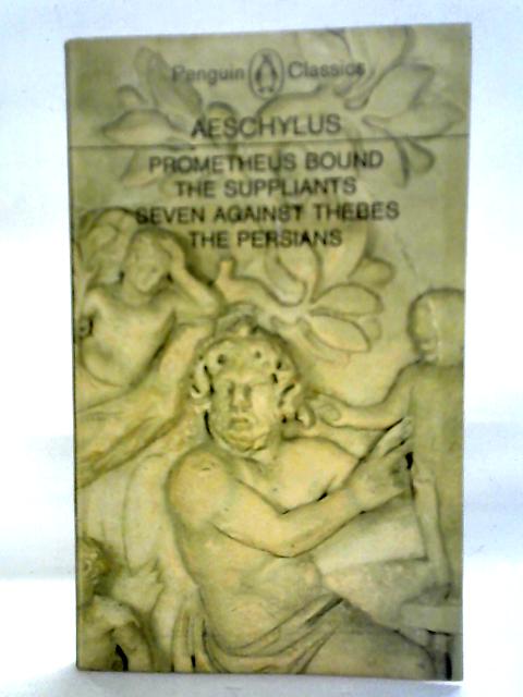 Prometheus Bound, The Suppliants, Seven Against Thebes, The Persians By Aeschylus