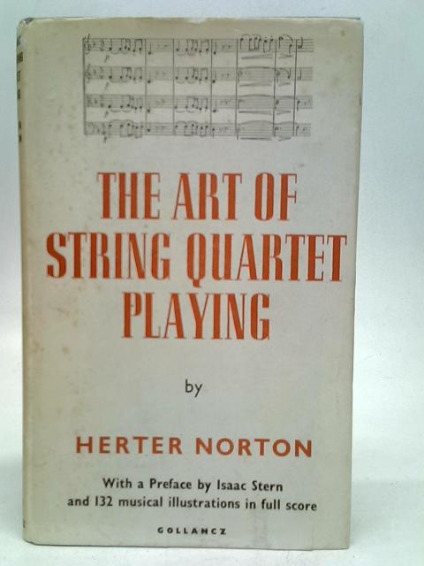 The Art Of String Quartet Playing: Practice, Technique And Interpretation By M.D.Herter Norton