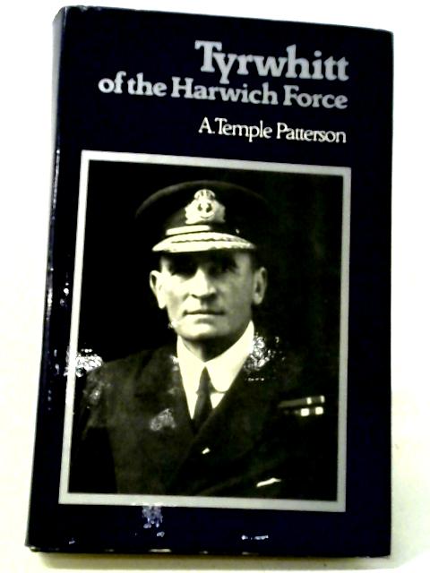 Tyrwhitt of the Harwich Force By A. Temple Patterson