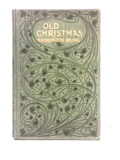 Old Christmas From The Sketch Book Of Washington Irving By Washington Irving