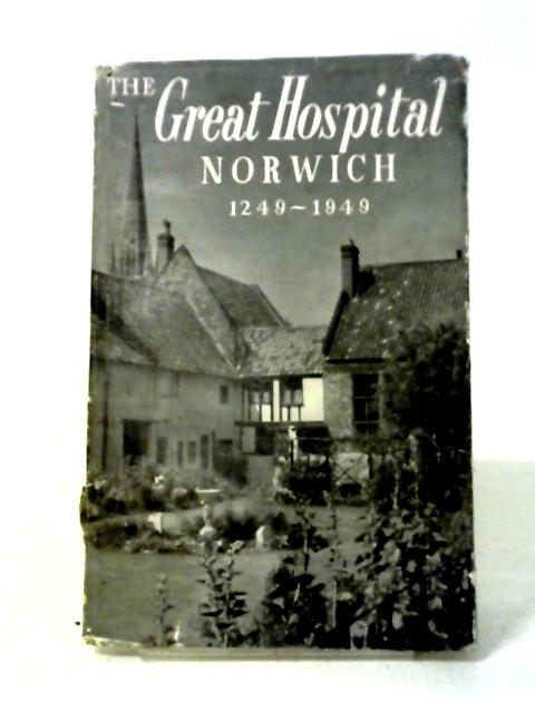 History Of The Great Hospital, Norwich, 1294-1949, With Six Reproductions In Monochrome And Two Diagrams In Line. By C.B. Jewson