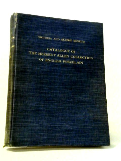 Catalogue Of The Herbert Allen Collection Of English Porcelain, By Bernard Rackham